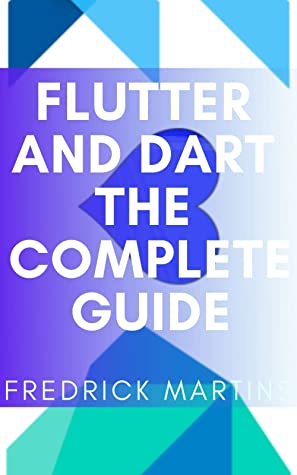 دانلود کتاب Flutter and Dart the Complete Guide: Create Cross-Platform Mobile Apps With Google’s Latest Open-Source SDK Through Flutter and Dart