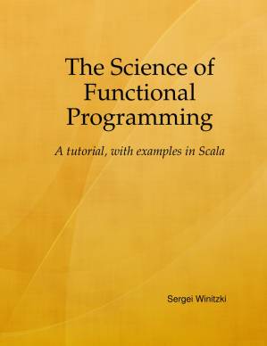 دانلود کتاب The Science of Functional Programming: A Tutorial, with Examples in Scala