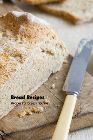دانلود کتاب Bread Recipes: Recipes for Bread Machine: Bread Machine Cookbook