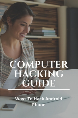 دانلود کتاب Computer Hacking Guide: Ways to Hack Android Phone: Code to Check if Phone Is Hacked 2020