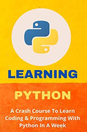 دانلود کتاب Learning Python: A Crash Course to Learn Coding & Programming With Python in a Week: Learn Coding From Scratch