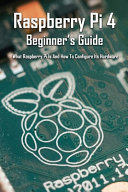 دانلود کتاب Raspberry Pi 4 Beginner’s Guide: What Raspberry Pi Is and How to Configure Its Hardware: Raspberry Pi 4 4Gb