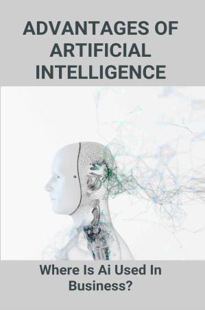 دانلود کتاب Advantages Of Artificial Intelligence: Where Is AI Used In Business?: Artificial Intelligence Companies