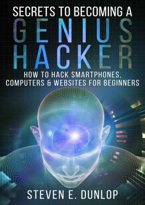 دانلود کتاب Hacking: Secrets To Becoming A Genius Hacker: How To Hack Smartphones, Computers & Websites For Beginners