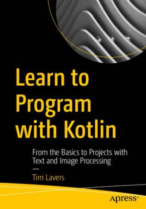 دانلود کتاب Learn to Program with Kotlin: From the Basics to Projects with Text and Image Processing