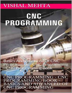 دانلود کتاب CNC Programming – CNC Programming Book – Basics And Advanced Of CNC Programming: Basics And Advanced Of CNC Programming – CNC Programming – CNC Programming Book