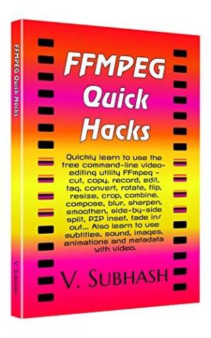 دانلود کتاب FFMPEG Quick Hacks: An FFMPEG Tutorial, Hack Collection and Quick-Reference