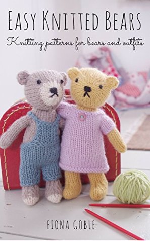 دانلود کتاب Easy Knitted Bears: Knitting Patterns for Bears and Outfits