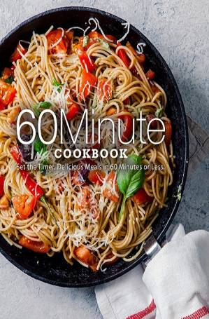 دانلود کتاب 60 Minute Cookbook: Set the Timer. Delicious Meals in 60 Minutes or Less