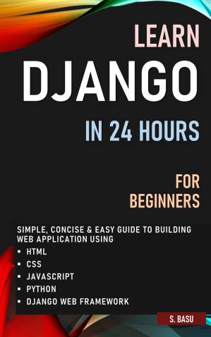 دانلود کتاب LEARN DJANGO IN 24 HOURS FOR BEGINNERS : SIMPLE, CONCISE & EASY GUIDE TO BUILDING WEB APPLICATION USING HTML, CSS, JAVASCRIPT, PYTHON & DJANGO WEB FRAMEWORK