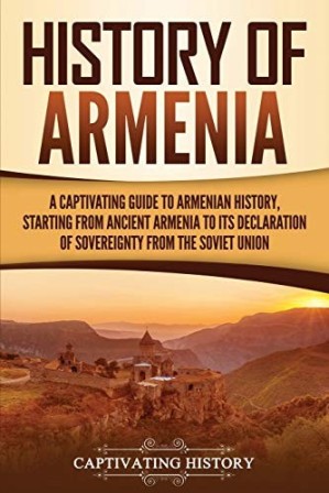 دانلود کتاب History of Armenia: A Captivating Guide to Armenian History, Starting From Ancient Armenia to Its Declaration of Sovereignty From the Soviet Union