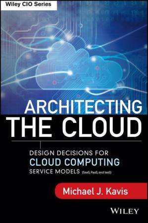 دانلود کتاب Architecting the Cloud: Design Decisions for Cloud Computing Service Models (SaaS, PaaS, and IaaS) (Wiley CIO)