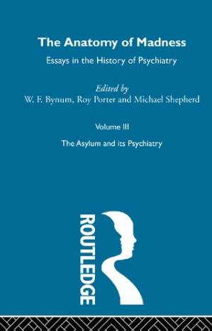 دانلود کتاب The Anatomy of Madness: Essays in the History of Psychiatry. Volume III: The Asylum and its Psychiatry