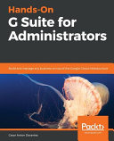 دانلود کتاب Hands-On G Suite for Administrators: Build and manage any business on top of the Google Cloud infrastructure