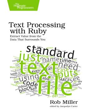 دانلود کتاب Text Processing with Ruby: Extract Value from the Data That Surrounds You