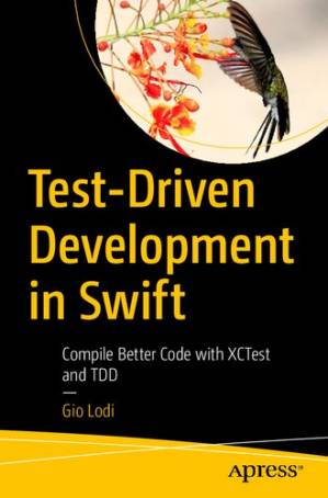 دانلود کتاب Test-Driven Development in Swift: Compile Better Code with XCTest and TDD