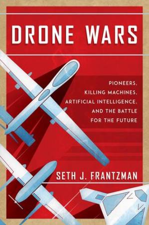 دانلود کتاب Drone Wars: Pioneers, Killing Machines, Artificial Intelligence, and the Battle for the Future