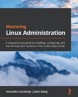 دانلود کتاب Mastering Linux Administration: A comprehensive guide to installing, configuring, and maintaining Linux systems in the modern data center