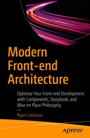 دانلود کتاب Modern Front-end Architecture: Optimize Your Front-end Development with Components, Storybook, and Mise en Place Philosophy