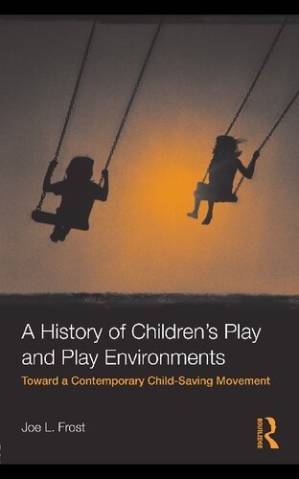 دانلود کتاب A History of Children’s Play and Play Environments: Toward a Contemporary Child-Saving Movement