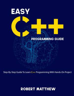 دانلود کتاب Easy C++ Programming Guide: Step-By-Step Guide To Learn C++ Programming With Hands-On Project