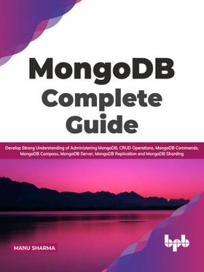 دانلود کتاب MongoDB Complete Guide: Develop Strong Understanding of Administering MongoDB, CRUD Operations, MongoDB Commands, MongoDB Compass, MongoDB Server, MongoDB Replication and MongoDB Sharding