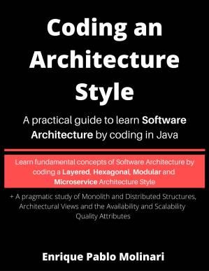 دانلود کتاب Coding an Architecture Style: A practical guide to learn Software Architecture by coding in Java