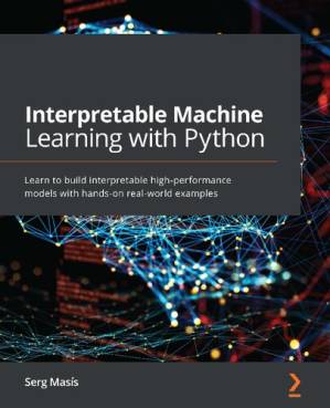 دانلود کتاب Interpretable Machine Learning with Python: Learn to build interpretable high-performance models with hands-on real-world examples