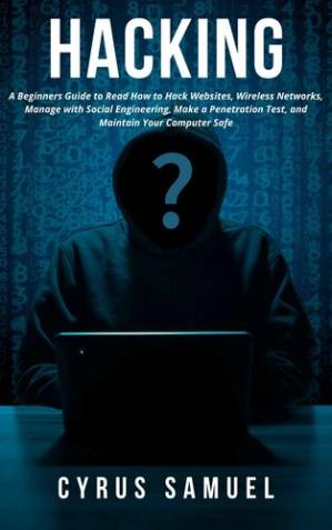 دانلود کتاب Hacking: A Beginners Guide to Read How to Hack Websites, Wireless Networks, Manage with Social Engineering, Make a Penetration Test, and Maintain Your Computer Safe