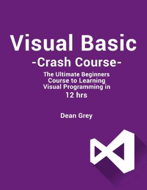 دانلود کتاب Visual Basic Crash Course: The Ultimate Beginner’s Course to Learn Visual Programming in 12 Hours