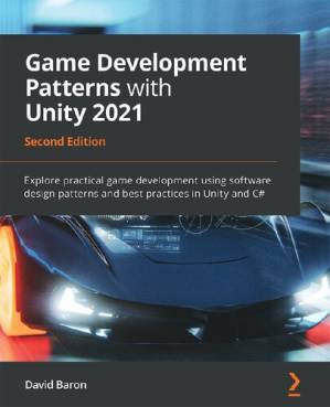 دانلود کتاب Game Development Patterns with Unity 2021: Explore practical game development using industry design patterns and best practices in Unity and C#
