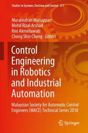 دانلود کتاب Control Engineering in Robotics and Industrial Automation: Malaysian Society for Automatic Control Engineers (MACE) Technical Series 2018 (Studies in Systems, Decision and Control, 371)