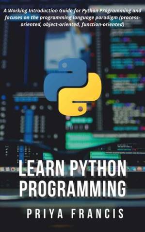 دانلود کتاب Learn Python Programming: A Working Introduction Guide for Python Programming and focuses on the programming language paradigm (process-oriented, object-oriented, function-oriented)