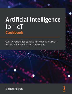 دانلود کتاب Artificial Intelligence for IoT Cookbook