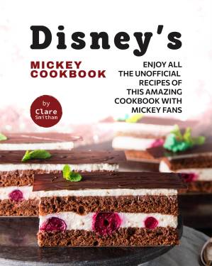 دانلود کتاب Disney’s Mickey Cookbook: Enjoy All the Unofficial Recipes of This Amazing Cookbook with Mickey Fans