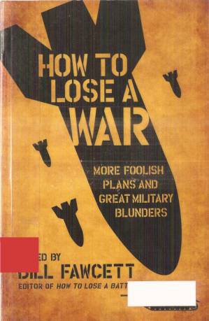 دانلود کتاب How to Lose a War- More Foolish Plans and Great Military Blunders