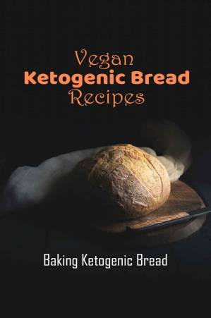 دانلود کتاب Vegan Ketogenic Bread Recipes: Baking Ketogenic Bread: Yummy Ketogenic Bread