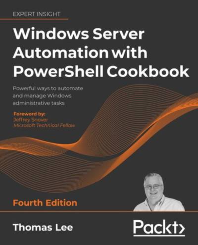 دانلود کتاب Windows Server Automation with PowerShell Cookbook: Powerful ways to automate and manage administrative tasks, 4th Edition