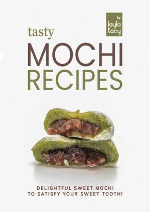 دانلود کتاب Tasty Mochi Recipes: Delightful Sweet Mochi to Satisfy Your Sweet Tooth!