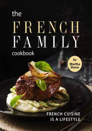 دانلود کتاب The French Family Cookbook: French Cuisine is a Lifestyle