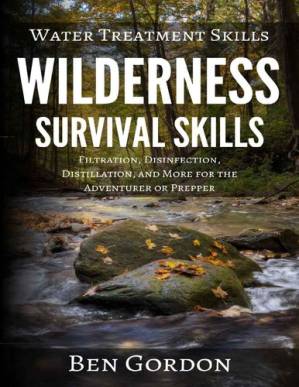 دانلود کتاب Water Treatment Skills: Filtration, Disinfection, Distillation, and More for the Adventurer or Prepper Wilderness Survival Skills (2 Book Series ) Book 2