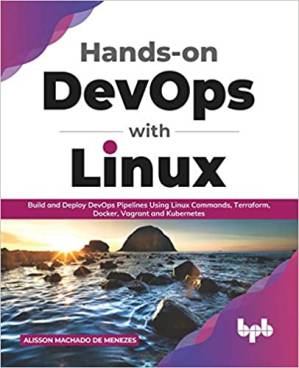 دانلود کتاب Hands-on DevOps with Linux: Build and Deploy DevOps Pipelines Using Linux Commands, Terraform, Docker, Vagrant, and Kubernetes (English Edition)