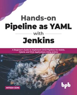 دانلود کتاب Hands-on Pipeline as YAML with Jenkins: A Beginner’s Guide to Implement CI/CD Pipelines for Mobile, Hybrid, and Web Applications Using Jenkins