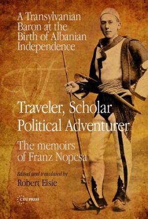 دانلود کتاب Traveler, Scholar, Political Adventurer: A Transylvanian Baron at the Birth of Albanian Independence: The memoirs of Franz Nopcsa