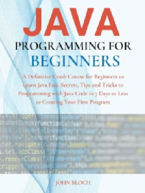دانلود کتاب Java Programming For Beginners : A Definitive Crash Course for Beginners to Learn Java Fast. Secrets, Tips and Tricks to Programming with Java Code in 7 Days or Less to Creating Your First Program