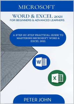 دانلود کتاب Microsoft Word & Exel 2021 For Beginners & Advanced Learners : A Step-By-Step Practical Guide To Mastering Word & Excel 2021