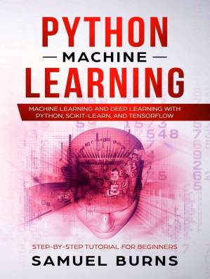 دانلود کتاب Python Machine Learning: Machine Learning and Deep Learning with Python, scikit-learn and Tensorflow (Step-by-Step Tutorial For Beginners)