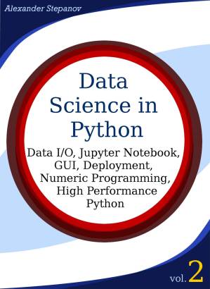 دانلود کتاب Data Science in Python, Volume 2: Data I/O, Jupyter Notebook, GUI, Deployment, Numeric Programming, High Performance Python