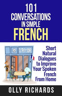 دانلود کتاب 101 Conversations in Simple French: Short Natural Dialogues to Boost Your Confidence & Improve Your Spoken French (French Edition)