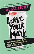 دانلود کتاب Leave Your Mark: Land Your Dream Job. Kill It in Your Career. Rock Social Media.